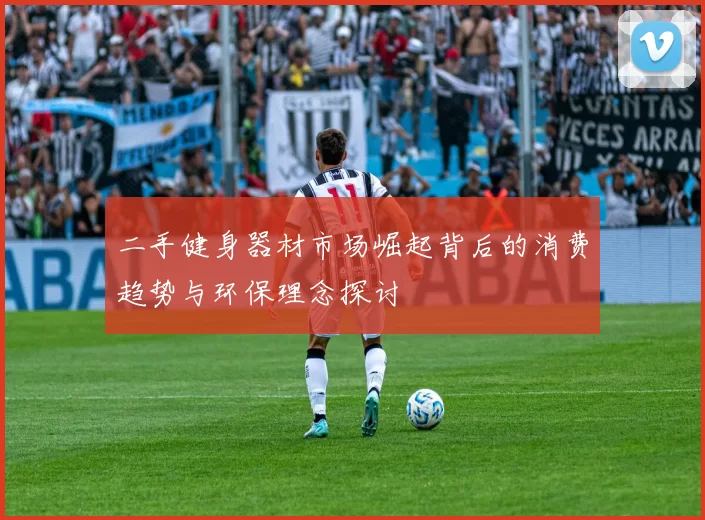 二手健身器材市场崛起背后的消费趋势与环保理念探讨